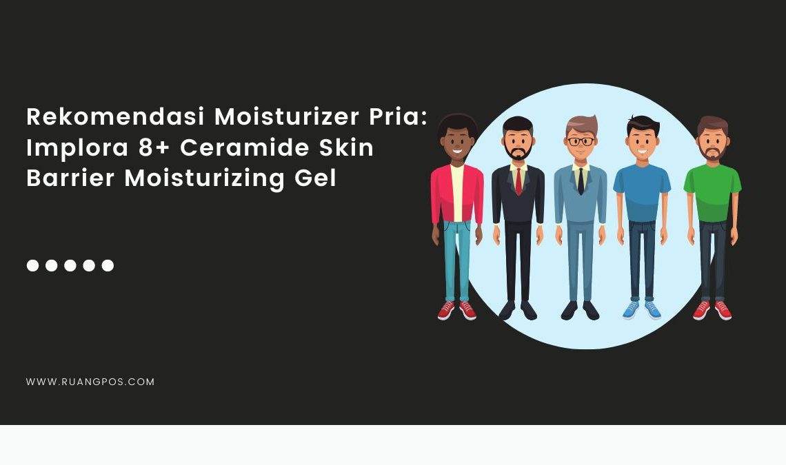 Rekomendasi Moisturizer Untuk Pria